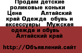 Продам детские роликовые коньки › Цена ­ 800 - Алтайский край Одежда, обувь и аксессуары » Мужская одежда и обувь   . Алтайский край